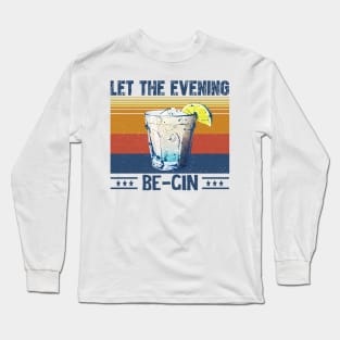Let the Evening Be-Gin Long Sleeve T-Shirt